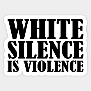 White Silence Is Violence Sticker